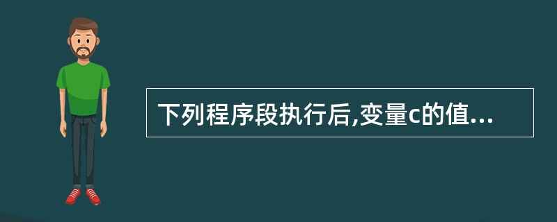 下列程序段执行后,变量c的值为( )。 public class Test {p