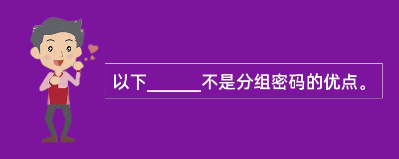 以下______不是分组密码的优点。