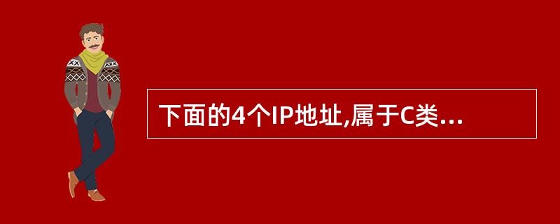 下面的4个IP地址,属于C类地址的是()。