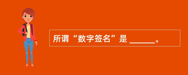 所谓“数字签名”是 ______。