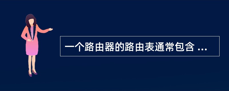 一个路由器的路由表通常包含 ______。