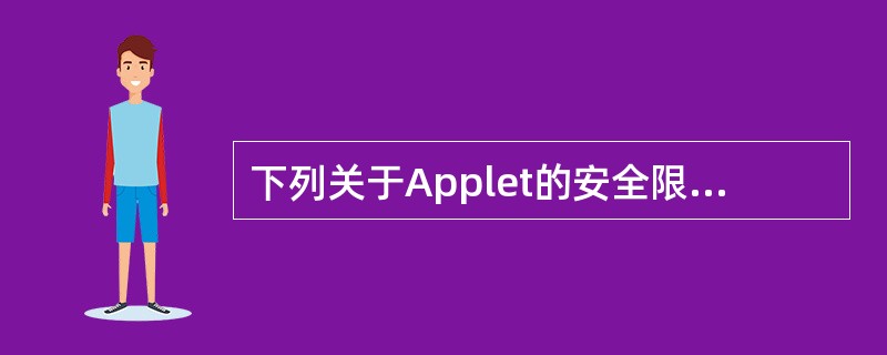 下列关于Applet的安全限制的叙述中,错误的是( )。