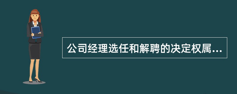 公司经理选任和解聘的决定权属于公司的( )。