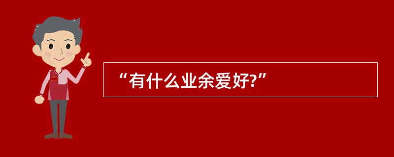 “有什么业余爱好?”