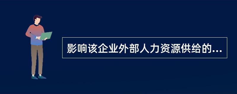 影响该企业外部人力资源供给的因素是( )。