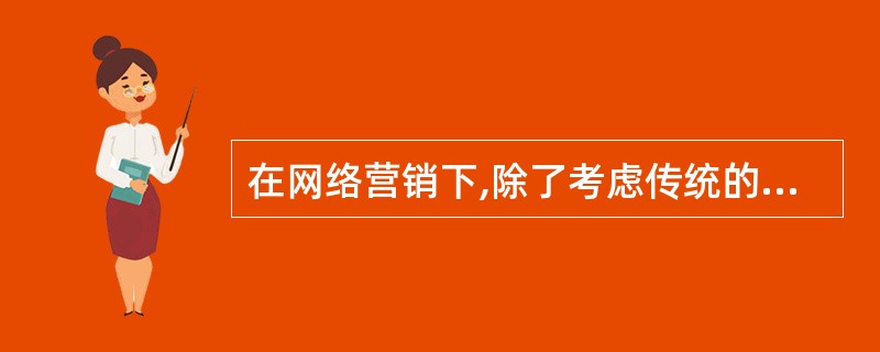 在网络营销下,除了考虑传统的4PS组合外,还应考虑( )