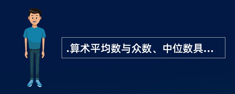 .算术平均数与众数、中位数具有的共同特点是( )。