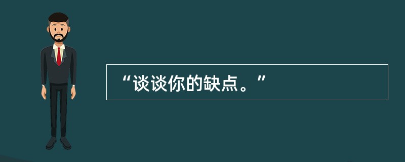 “谈谈你的缺点。”