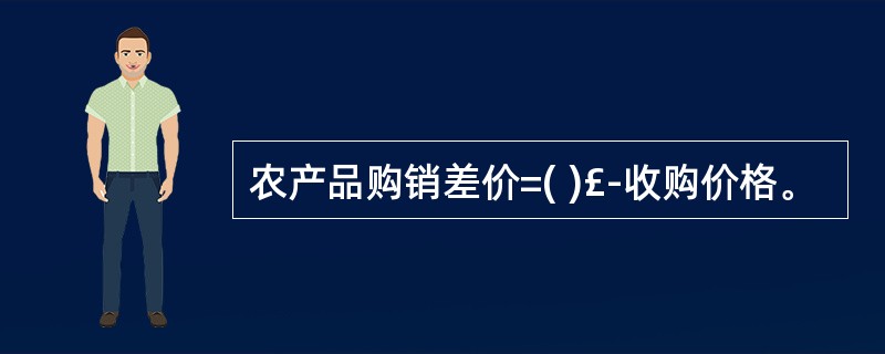 农产品购销差价=( )£­收购价格。