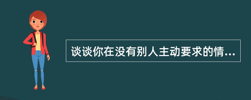 谈谈你在没有别人主动要求的情况下,组织的一次比较成功的活动