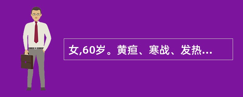 女,60岁。黄疸、寒战、发热、上腹痛。此病人首先应考虑为