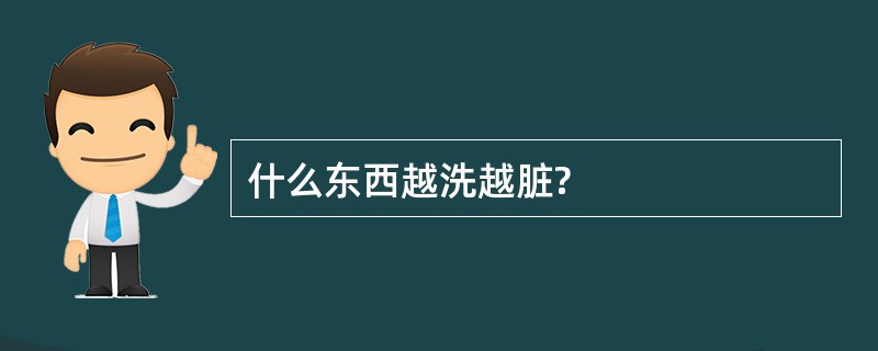 什么东西越洗越脏?