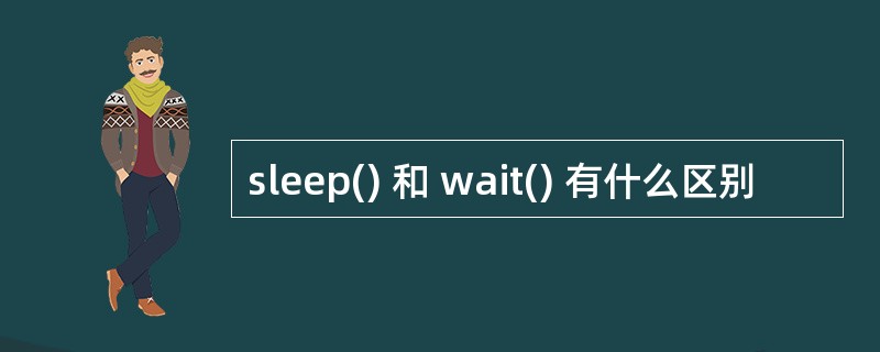 sleep() 和 wait() 有什么区别