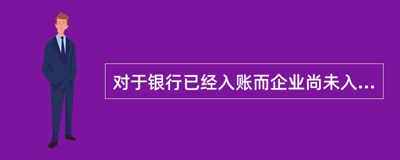 对于银行已经入账而企业尚未入账的未达账项,企业应当根据“银行对账单”编制 自制凭