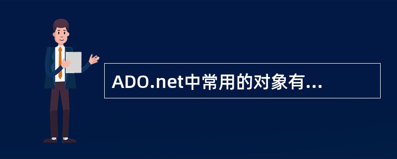 ADO.net中常用的对象有哪些?分别描述一下。