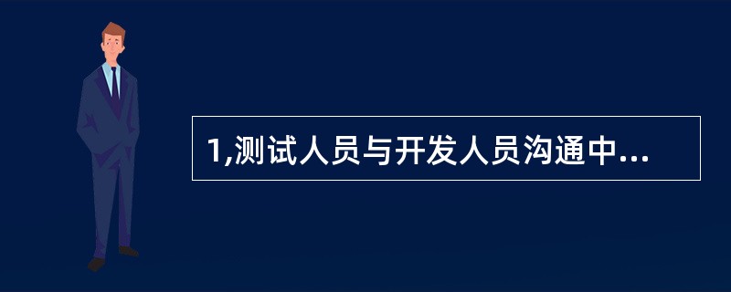 1,测试人员与开发人员沟通中,如何提高沟通效率,如何改善沟通效果?