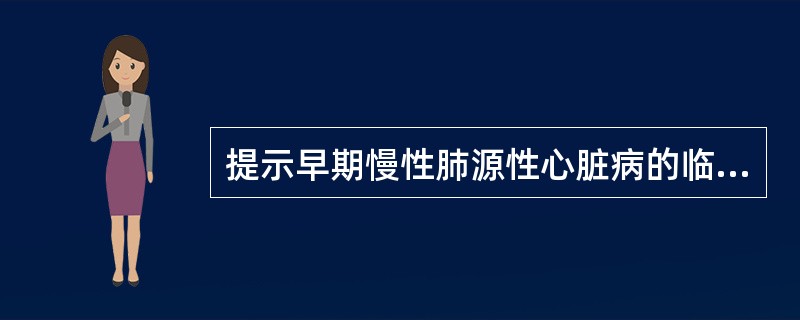 提示早期慢性肺源性心脏病的临床表现是