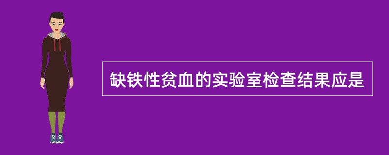 缺铁性贫血的实验室检查结果应是