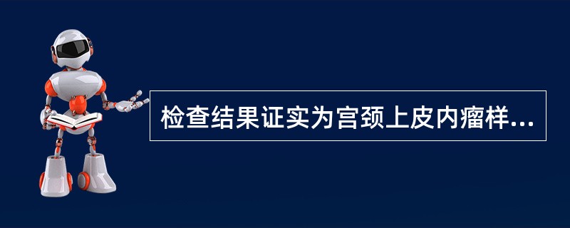 检查结果证实为宫颈上皮内瘤样病变,异型细胞占宫颈上皮全程2£¯3以上,伴HPV感