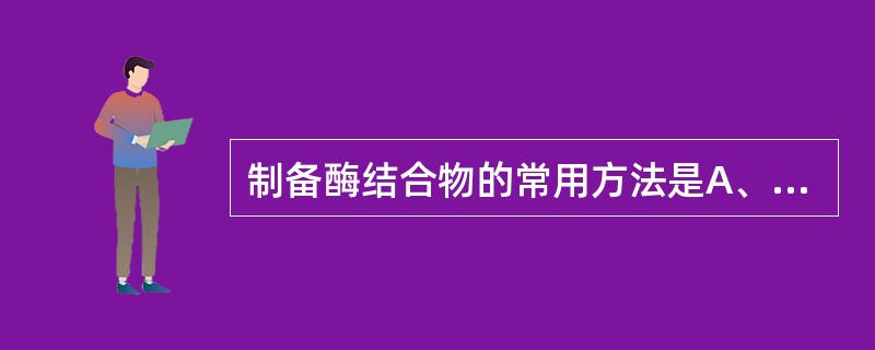 制备酶结合物的常用方法是A、硫酸胺沉淀法B、柱层析法C、亲和层析法D、过碘酸盐和