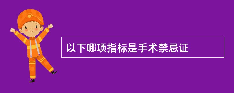 以下哪项指标是手术禁忌证