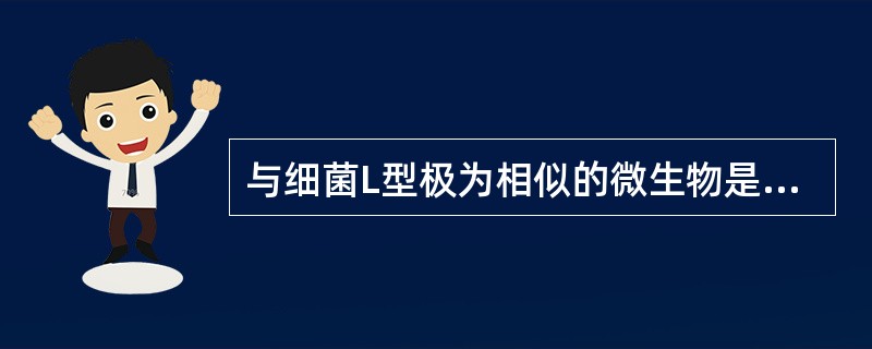 与细菌L型极为相似的微生物是A、支原体B、衣原体C、螺旋体D、噬菌体E、病毒 -