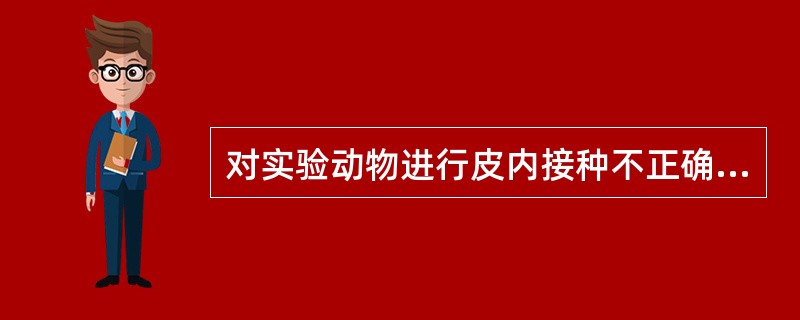 对实验动物进行皮内接种不正确的操作是A、多选择腹股沟或腹壁中线作为注射部位B、选