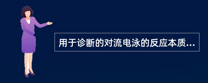 用于诊断的对流电泳的反应本质是A、血清凝集反应B、抗球蛋白试验C、沉淀反应D、补