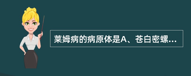 莱姆病的病原体是A、苍白密螺旋体B、回归热疏螺旋体C、伯氏疏螺旋体D、钩端螺旋体