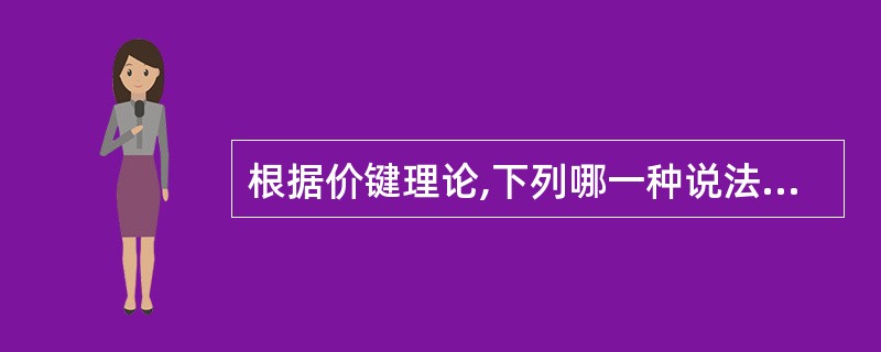 根据价键理论,下列哪一种说法是正确的A、键能愈强,键长愈长,愈稳定B、键能愈弱,