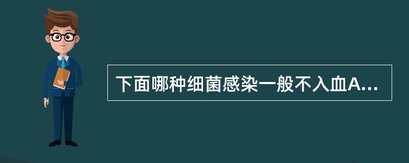 下面哪种细菌感染一般不入血A、志贺菌B、伤寒沙门菌C、鼠疫耶尔森菌D、布鲁杆菌E