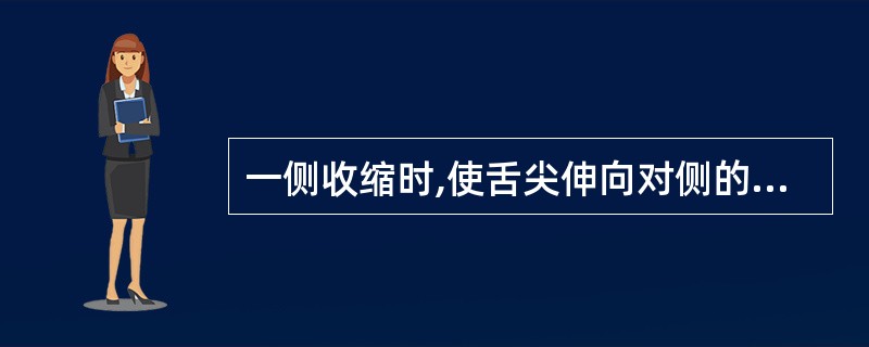 一侧收缩时,使舌尖伸向对侧的肌是A、颏舌肌B、舌骨舌肌C、茎突舌肌D、腭舌肌E、
