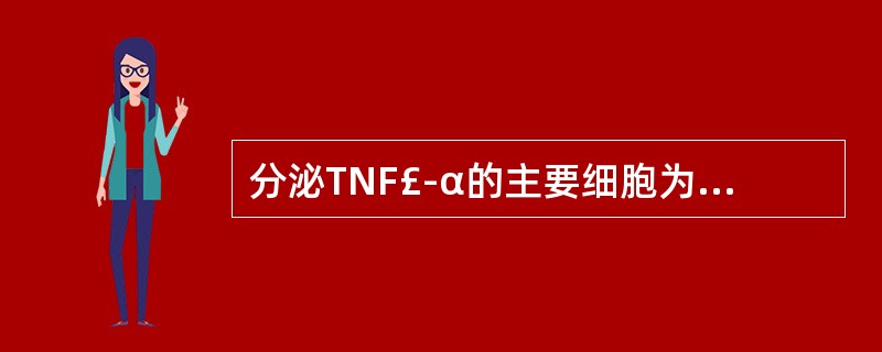 分泌TNF£­α的主要细胞为A、T淋巴细胞B、B淋巴细胞C、NK细胞D、单核巨噬