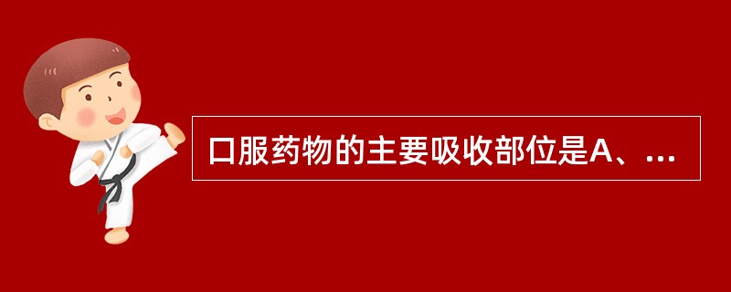 口服药物的主要吸收部位是A、胃黏膜B、小肠C、大肠D、肝脏E、口腔