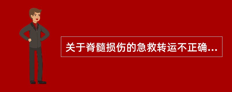 关于脊髓损伤的急救转运不正确的是A、要防止脊柱的分离、扭曲B、维持脊柱的稳定C、