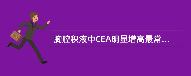 胸腔积液中CEA明显增高最常见于A、肝癌B、胰癌C、卵巢癌D、原发性肺癌E、乳腺