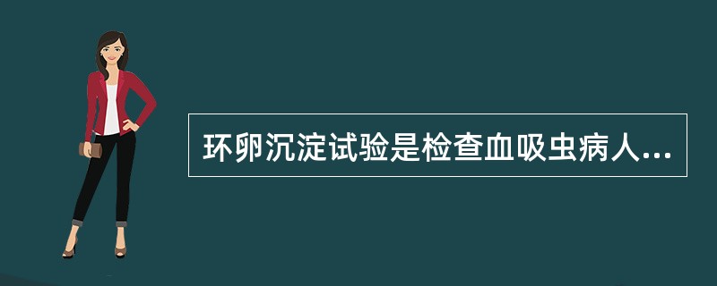 环卵沉淀试验是检查血吸虫病人A、血清中循环抗原B、抗血吸虫抗体C、粪便中的虫卵D