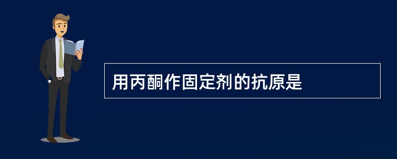 用丙酮作固定剂的抗原是