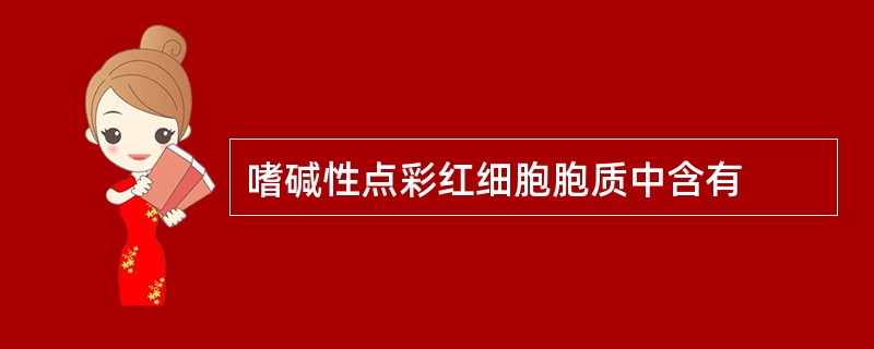 嗜碱性点彩红细胞胞质中含有