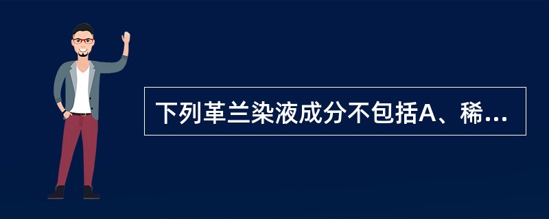 下列革兰染液成分不包括A、稀释复红B、结晶紫C、95%乙醇D、卢戈碘液E、75%