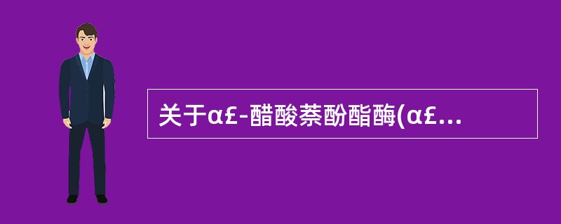 关于α£­醋酸萘酚酯酶(α£­NAE)染色,下述正确的是A、单核细胞和幼单核细胞