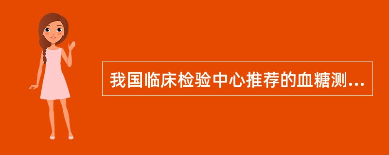 我国临床检验中心推荐的血糖测定常规方法是A、GOD法B、己糖激酶法C、邻甲苯胺法