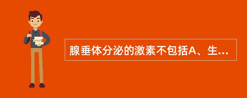 腺垂体分泌的激素不包括A、生长激素B、促甲状腺激素C、黄体生成素D、催乳素E、催