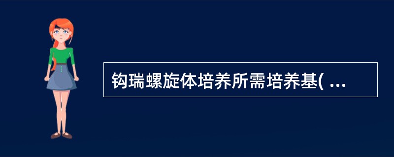 钩瑞螺旋体培养所需培养基( )A、巧克力琼脂培养基B、麦康凯琼脂培养基C、戊烷脒