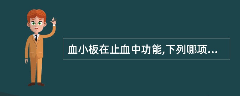 血小板在止血中功能,下列哪项是错的( )A、活化因子Ⅻ,启动内源凝血途径B、黏附