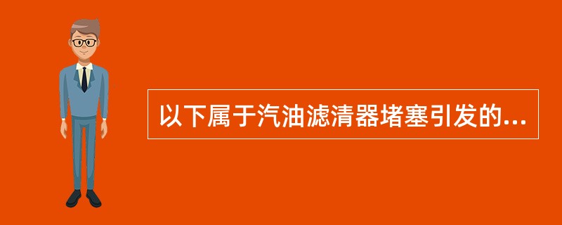 以下属于汽油滤清器堵塞引发的故障的是()。