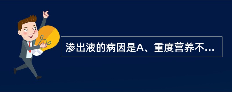 渗出液的病因是A、重度营养不良B、晚期肝硬化C、重症贫血D、细菌感染E、肿瘤压迫