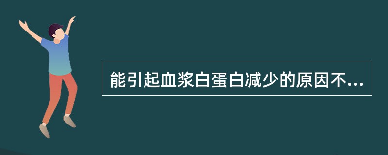 能引起血浆白蛋白减少的原因不包括A、外科手术B、系统性红斑狼疮C、慢性肾小球肾炎