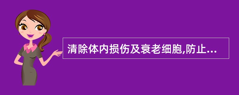 清除体内损伤及衰老细胞,防止自身免疫病的发生为