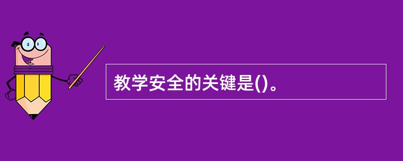 教学安全的关键是()。